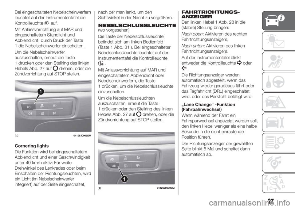 FIAT TIPO 5DOORS STATION WAGON 2020  Betriebsanleitung (in German) Bei eingeschalteten Nebelscheinwerfern
leuchtet auf der Instrumententafel die
Kontrollleuchte
auf.
Mit Anlassvorrichtung auf MAR und
eingeschaltetem Standlicht und
Abblendlicht, durch Druck der Taste
