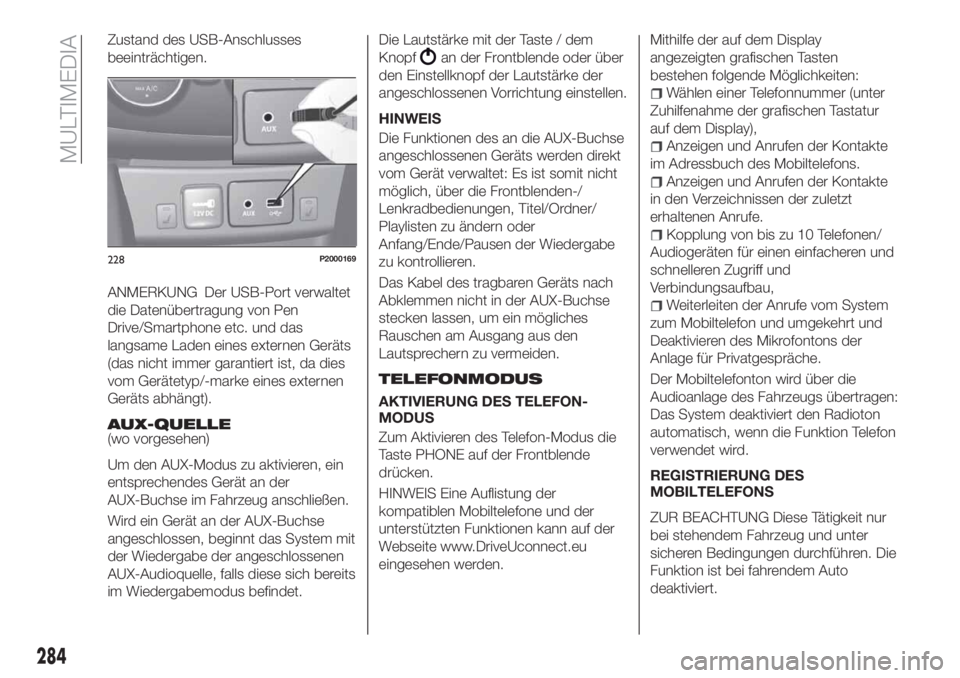 FIAT TIPO 5DOORS STATION WAGON 2020 Betriebsanleitung (in German) Zustand des USB-Anschlusses
beeinträchtigen.
ANMERKUNG Der USB-Port verwaltet
die Datenübertragung von Pen
Drive/Smartphone etc. und das
langsame Laden eines externen Geräts
(das nicht immer garant FIAT TIPO 5DOORS STATION WAGON 2020 Betriebsanleitung (in German) Zustand des USB-Anschlusses
beeinträchtigen.
ANMERKUNG Der USB-Port verwaltet
die Datenübertragung von Pen
Drive/Smartphone etc. und das
langsame Laden eines externen Geräts
(das nicht immer garant