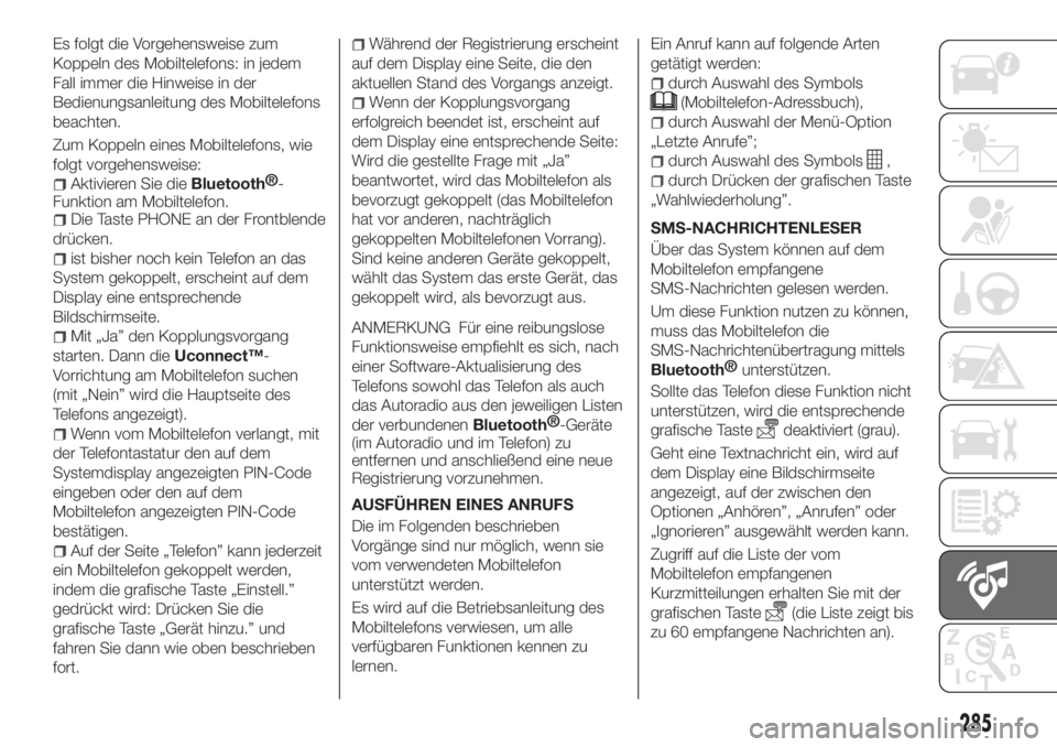 FIAT TIPO 5DOORS STATION WAGON 2020  Betriebsanleitung (in German) Es folgt die Vorgehensweise zum
Koppeln des Mobiltelefons: in jedem
Fall immer die Hinweise in der
Bedienungsanleitung des Mobiltelefons
beachten.
Zum Koppeln eines Mobiltelefons, wie
folgt vorgehensw