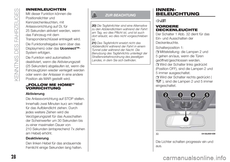 FIAT TIPO 5DOORS STATION WAGON 2020  Betriebsanleitung (in German) INNENLEUCHTEN
Mit dieser Funktion können die
Positionslichter und
Kennzeichenleuchten, mit
Anlassvorrichtung auf Di, für
25 Sekunden aktiviert werden, wenn
das Fahrzeug mit dem
Transponderschlüssel