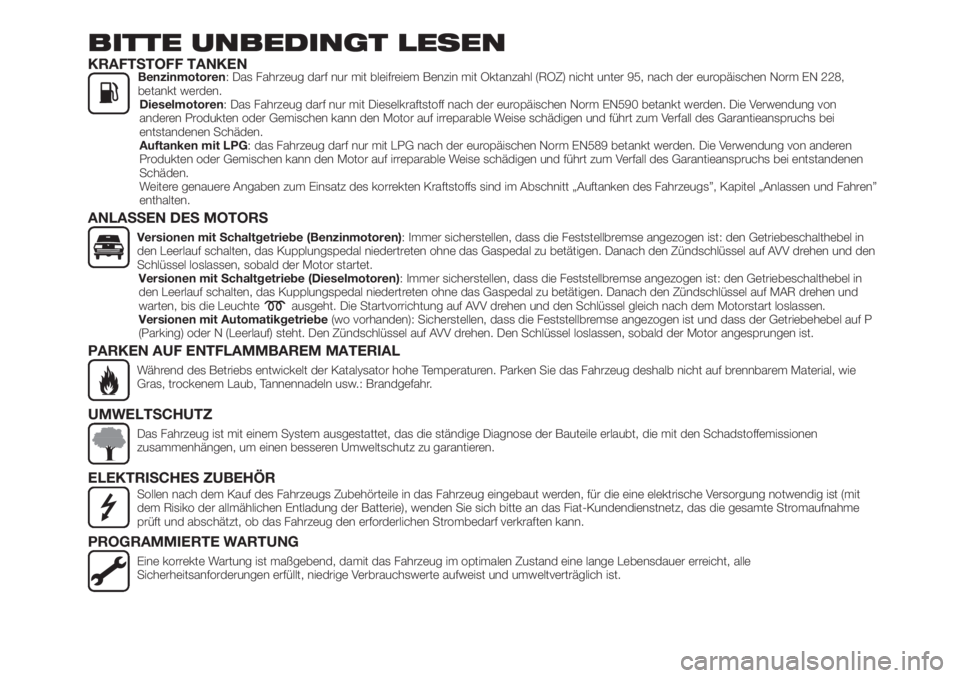 FIAT TIPO 5DOORS STATION WAGON 2019  Betriebsanleitung (in German) BITTE UNBEDINGT LESEN
KRAFTSTOFF TANKENBenzinmotoren: Das Fahrzeug darf nur mit bleifreiem Benzin mit Oktanzahl (ROZ) nicht unter 95, nach der europäischen Norm EN 228,
betankt werden.
Dieselmotoren: