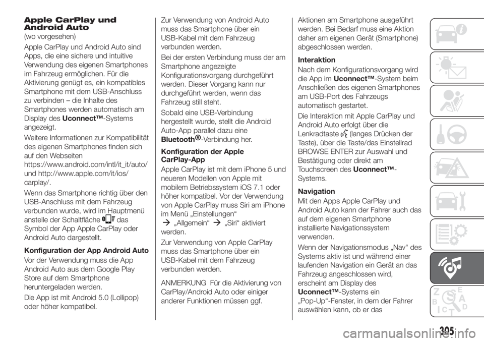 FIAT TIPO 5DOORS STATION WAGON 2020  Betriebsanleitung (in German) Apple CarPlay und
Android Auto
(wo vorgesehen)
Apple CarPlay und Android Auto sind
Apps, die eine sichere und intuitive
Verwendung des eigenen Smartphones
im Fahrzeug ermöglichen. Für die
Aktivierun