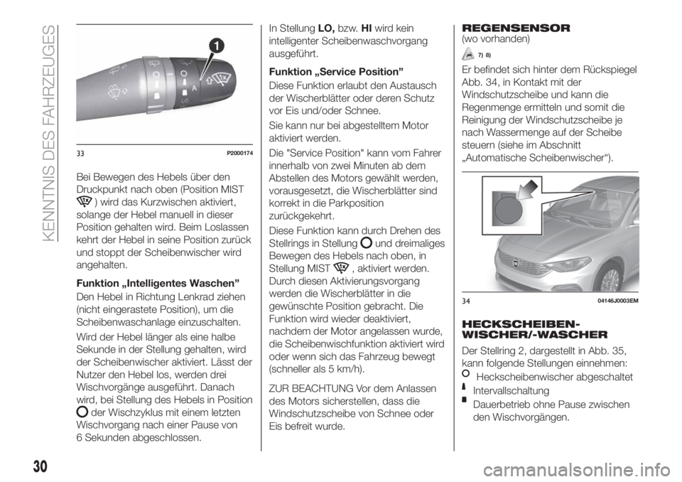 FIAT TIPO 5DOORS STATION WAGON 2020  Betriebsanleitung (in German) Bei Bewegen des Hebels über den
Druckpunkt nach oben (Position MIST
) wird das Kurzwischen aktiviert,
solange der Hebel manuell in dieser
Position gehalten wird. Beim Loslassen
kehrt der Hebel in sei
