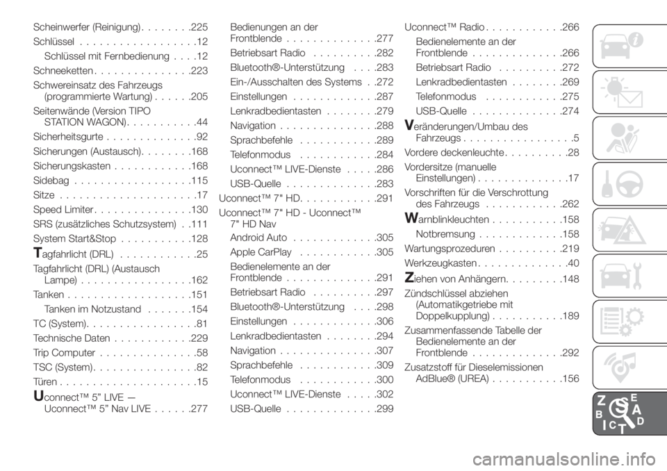 FIAT TIPO 5DOORS STATION WAGON 2019  Betriebsanleitung (in German) Scheinwerfer (Reinigung)........225
Schlüssel..................12
Schlüssel mit Fernbedienung....12
Schneeketten...............223
Schwereinsatz des Fahrzeugs
(programmierte Wartung)......205
Seiten
