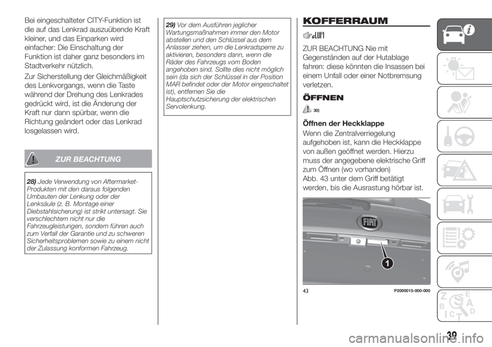 FIAT TIPO 5DOORS STATION WAGON 2020  Betriebsanleitung (in German) Bei eingeschalteter CITY-Funktion ist
die auf das Lenkrad auszuübende Kraft
kleiner, und das Einparken wird
einfacher: Die Einschaltung der
Funktion ist daher ganz besonders im
Stadtverkehr nützlich