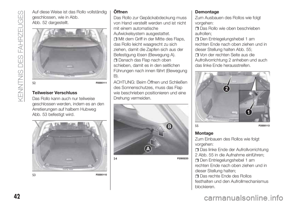 FIAT TIPO 5DOORS STATION WAGON 2019 Betriebsanleitung (in German) Auf diese Weise ist das Rollo vollständig
geschlossen, wie in Abb.
Abb. 52 dargestellt.
Teilweiser Verschluss
Das Rollo kann auch nur teilweise
geschlossen werden, indem es an den
Arretierungen auf h FIAT TIPO 5DOORS STATION WAGON 2019 Betriebsanleitung (in German) Auf diese Weise ist das Rollo vollständig
geschlossen, wie in Abb.
Abb. 52 dargestellt.
Teilweiser Verschluss
Das Rollo kann auch nur teilweise
geschlossen werden, indem es an den
Arretierungen auf h