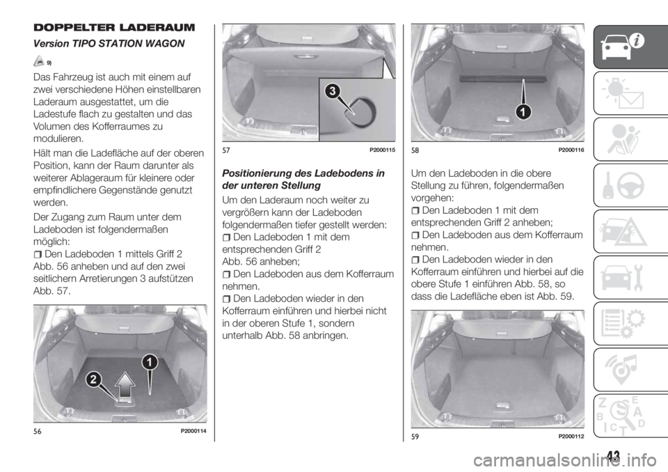 FIAT TIPO 5DOORS STATION WAGON 2020  Betriebsanleitung (in German) DOPPELTER LADERAUM
Version TIPO STATION WAGON
9)
Das Fahrzeug ist auch mit einem auf
zwei verschiedene Höhen einstellbaren
Laderaum ausgestattet, um die
Ladestufe flach zu gestalten und das
Volumen d