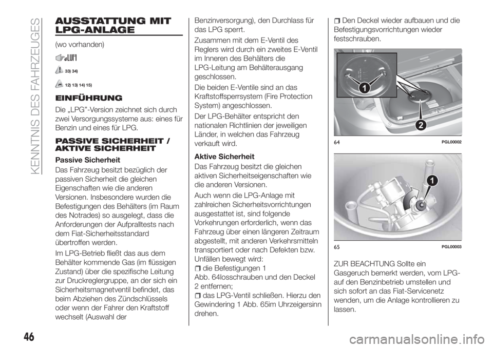 FIAT TIPO 5DOORS STATION WAGON 2020  Betriebsanleitung (in German) AUSSTATTUNG MIT
LPG-ANLAGE
(wo vorhanden)
33) 34)
12) 13) 14) 15)
EINFÜHRUNG
Die „LPG”-Version zeichnet sich durch
zwei Versorgungssysteme aus: eines für
Benzin und eines für LPG.
PASSIVE SICHE