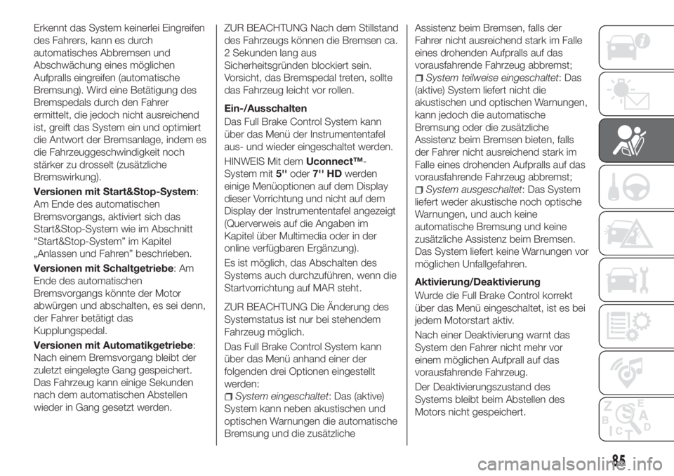FIAT TIPO 5DOORS STATION WAGON 2020  Betriebsanleitung (in German) Erkennt das System keinerlei Eingreifen
des Fahrers, kann es durch
automatisches Abbremsen und
Abschwächung eines möglichen
Aufpralls eingreifen (automatische
Bremsung). Wird eine Betätigung des
Br