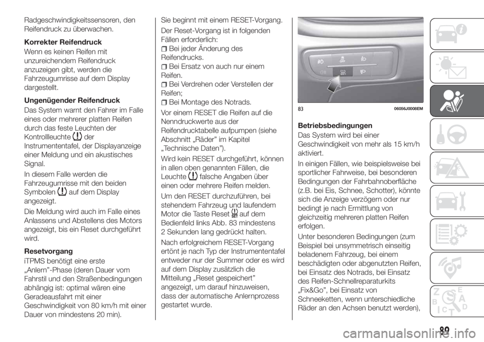FIAT TIPO 5DOORS STATION WAGON 2020  Betriebsanleitung (in German) Radgeschwindigkeitssensoren, den
Reifendruck zu überwachen.
Korrekter Reifendruck
Wenn es keinen Reifen mit
unzureichendem Reifendruck
anzuzeigen gibt, werden die
Fahrzeugumrisse auf dem Display
darg