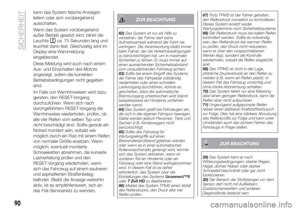 FIAT TIPO 5DOORS STATION WAGON 2020  Betriebsanleitung (in German) kann das System falsche Anzeigen
liefern oder sich vorübergehend
ausschalten.
Wenn das System vorübergehend
außer Betrieb gesetzt wird, blinkt die
Leuchte
ca. 75 Sekunden lang und
leuchtet dann fes