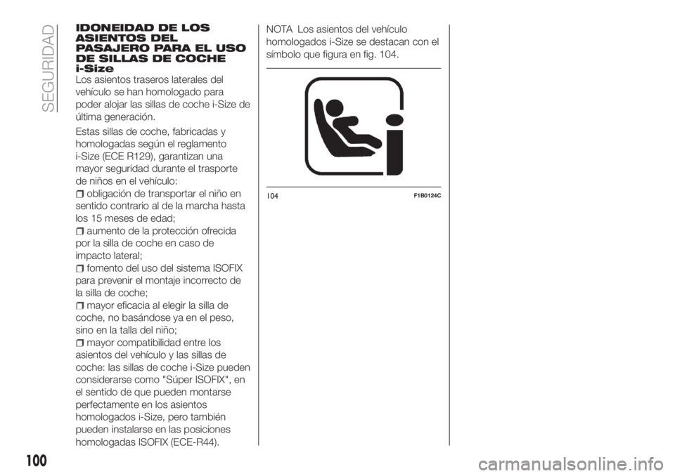 FIAT TIPO 5DOORS STATION WAGON 2018 Manual de Empleo y Cuidado (in Spanish) IDONEIDAD DE LOS
ASIENTOS DEL
PASAJERO PARA EL USO
DE SILLAS DE COCHE
i-Size
Los asientos traseros laterales del
vehículo se han homologado para
poder alojar las sillas de coche i-Size de
última gen FIAT TIPO 5DOORS STATION WAGON 2018 Manual de Empleo y Cuidado (in Spanish) IDONEIDAD DE LOS
ASIENTOS DEL
PASAJERO PARA EL USO
DE SILLAS DE COCHE
i-Size
Los asientos traseros laterales del
vehículo se han homologado para
poder alojar las sillas de coche i-Size de
última gen