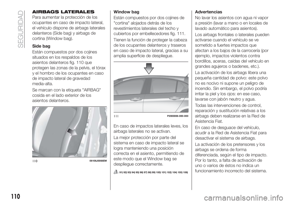 FIAT TIPO 5DOORS STATION WAGON 2018 Manual de Empleo y Cuidado (in Spanish) AIRBAGS LATERALES
Para aumentar la protección de los
ocupantes en caso de impacto lateral,
el vehículo dispone de airbags laterales
delanteros (Side bag) y airbags de
cortina (Window bag).
Side bag
FIAT TIPO 5DOORS STATION WAGON 2018 Manual de Empleo y Cuidado (in Spanish) AIRBAGS LATERALES
Para aumentar la protección de los
ocupantes en caso de impacto lateral,
el vehículo dispone de airbags laterales
delanteros (Side bag) y airbags de
cortina (Window bag).
Side bag