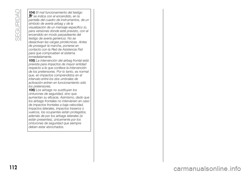 FIAT TIPO 5DOORS STATION WAGON 2018 Manual de Empleo y Cuidado (in Spanish) 104)El mal funcionamiento del testigose indica con el encendido, en la
pantalla del cuadro de instrumentos, de un
símbolo de avería airbag y de la
visualización de un mensaje específico (o,
para v FIAT TIPO 5DOORS STATION WAGON 2018 Manual de Empleo y Cuidado (in Spanish) 104)El mal funcionamiento del testigose indica con el encendido, en la
pantalla del cuadro de instrumentos, de un
símbolo de avería airbag y de la
visualización de un mensaje específico (o,
para v