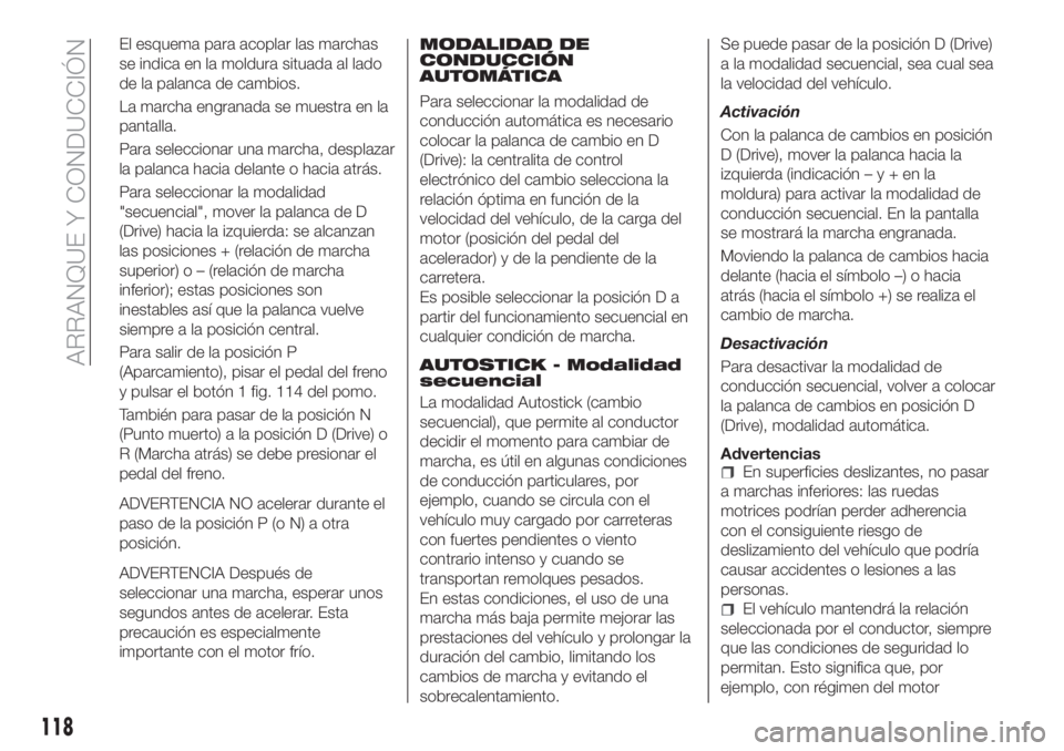 FIAT TIPO 5DOORS STATION WAGON 2018 Manual de Empleo y Cuidado (in Spanish) El esquema para acoplar las marchas
se indica en la moldura situada al lado
de la palanca de cambios.
La marcha engranada se muestra en la
pantalla.
Para seleccionar una marcha, desplazar
la palanca h FIAT TIPO 5DOORS STATION WAGON 2018 Manual de Empleo y Cuidado (in Spanish) El esquema para acoplar las marchas
se indica en la moldura situada al lado
de la palanca de cambios.
La marcha engranada se muestra en la
pantalla.
Para seleccionar una marcha, desplazar
la palanca h