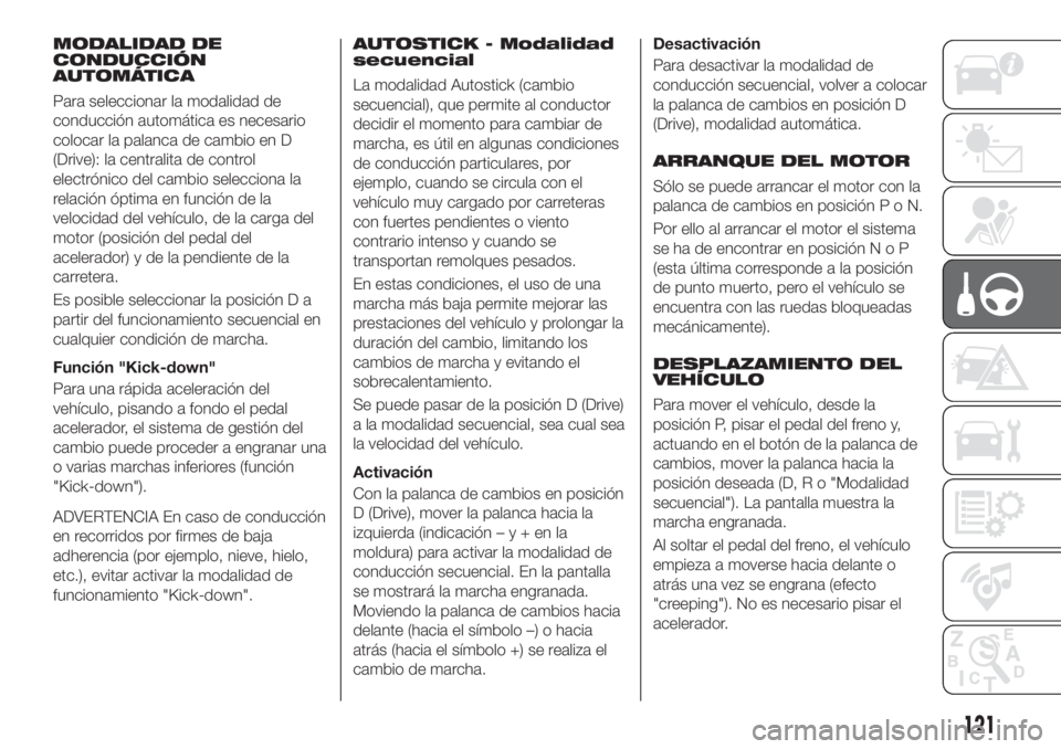 FIAT TIPO 5DOORS STATION WAGON 2018 Manual de Empleo y Cuidado (in Spanish) MODALIDAD DE
CONDUCCIÓN
AUTOMÁTICA
Para seleccionar la modalidad de
conducción automática es necesario
colocar la palanca de cambio en D
(Drive): la centralita de control
electrónico del cambio s FIAT TIPO 5DOORS STATION WAGON 2018 Manual de Empleo y Cuidado (in Spanish) MODALIDAD DE
CONDUCCIÓN
AUTOMÁTICA
Para seleccionar la modalidad de
conducción automática es necesario
colocar la palanca de cambio en D
(Drive): la centralita de control
electrónico del cambio s