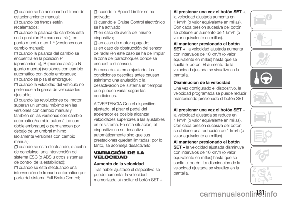 FIAT TIPO 5DOORS STATION WAGON 2018 Manual de Empleo y Cuidado (in Spanish) cuando se ha accionado el freno de
estacionamiento manual;
cuando los frenos están
recalentados;
cuando la palanca de cambios está
en la posición R (marcha atrás), en
punto muerto o en 1
a(version FIAT TIPO 5DOORS STATION WAGON 2018 Manual de Empleo y Cuidado (in Spanish) cuando se ha accionado el freno de
estacionamiento manual;
cuando los frenos están
recalentados;
cuando la palanca de cambios está
en la posición R (marcha atrás), en
punto muerto o en 1
a(version