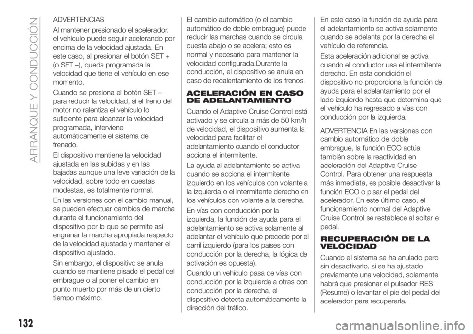 FIAT TIPO 5DOORS STATION WAGON 2018 Manual de Empleo y Cuidado (in Spanish) ADVERTENCIAS
Al mantener presionado el acelerador,
el vehículo puede seguir acelerando por
encima de la velocidad ajustada. En
este caso, al presionar el botón SET +
(o SET –), queda programada la FIAT TIPO 5DOORS STATION WAGON 2018 Manual de Empleo y Cuidado (in Spanish) ADVERTENCIAS
Al mantener presionado el acelerador,
el vehículo puede seguir acelerando por
encima de la velocidad ajustada. En
este caso, al presionar el botón SET +
(o SET –), queda programada la