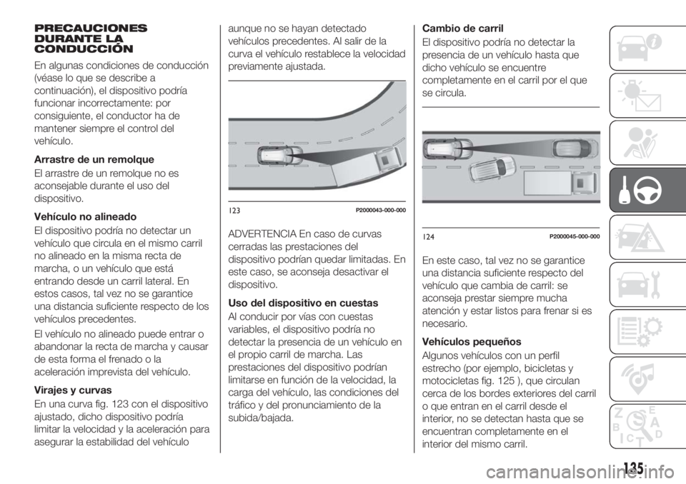 FIAT TIPO 5DOORS STATION WAGON 2018 Manual de Empleo y Cuidado (in Spanish) PRECAUCIONES
DURANTE LA
CONDUCCIÓN
En algunas condiciones de conducción
(véase lo que se describe a
continuación), el dispositivo podría
funcionar incorrectamente: por
consiguiente, el conductor FIAT TIPO 5DOORS STATION WAGON 2018 Manual de Empleo y Cuidado (in Spanish) PRECAUCIONES
DURANTE LA
CONDUCCIÓN
En algunas condiciones de conducción
(véase lo que se describe a
continuación), el dispositivo podría
funcionar incorrectamente: por
consiguiente, el conductor