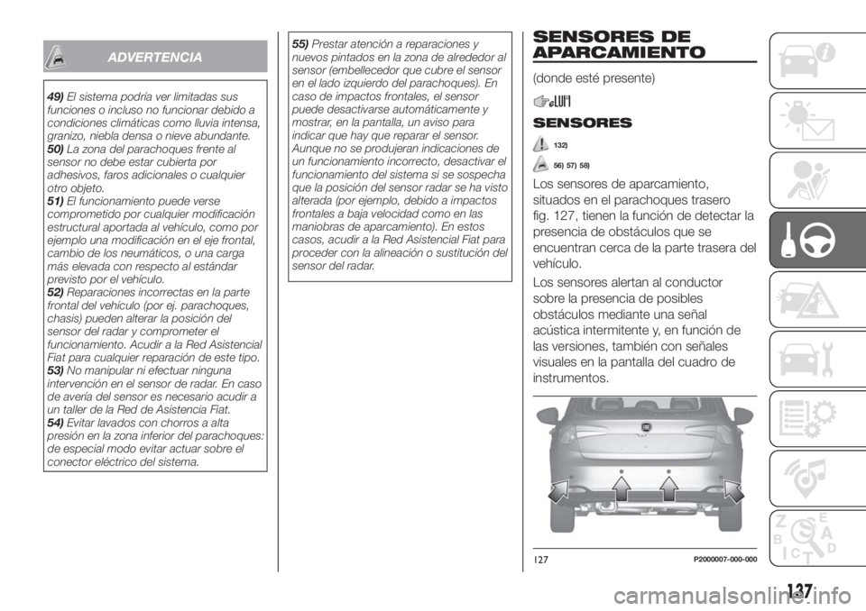 FIAT TIPO 5DOORS STATION WAGON 2018 Manual de Empleo y Cuidado (in Spanish) ADVERTENCIA
49)El sistema podría ver limitadas sus
funciones o incluso no funcionar debido a
condiciones climáticas como lluvia intensa,
granizo, niebla densa o nieve abundante.
50)La zona del parac FIAT TIPO 5DOORS STATION WAGON 2018 Manual de Empleo y Cuidado (in Spanish) ADVERTENCIA
49)El sistema podría ver limitadas sus
funciones o incluso no funcionar debido a
condiciones climáticas como lluvia intensa,
granizo, niebla densa o nieve abundante.
50)La zona del parac