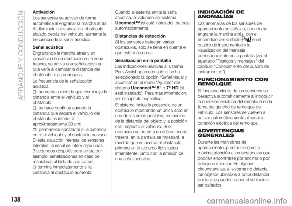 FIAT TIPO 5DOORS STATION WAGON 2018 Manual de Empleo y Cuidado (in Spanish) Activación
Los sensores se activan de forma
automática al engranar la marcha atrás.
Al disminuir la distancia del obstáculo
situado detrás del vehículo, aumenta la
frecuencia de la señal acúst FIAT TIPO 5DOORS STATION WAGON 2018 Manual de Empleo y Cuidado (in Spanish) Activación
Los sensores se activan de forma
automática al engranar la marcha atrás.
Al disminuir la distancia del obstáculo
situado detrás del vehículo, aumenta la
frecuencia de la señal acúst