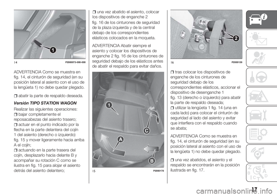 FIAT TIPO 5DOORS STATION WAGON 2018  Manual de Empleo y Cuidado (in Spanish) ADVERTENCIA Como se muestra en
fig. 14, el cinturón de seguridad (en su
posición lateral al asiento con el uso de
la lengüeta 1) no debe quedar plegado.
abatir la parte de respaldo deseada.
Versió
