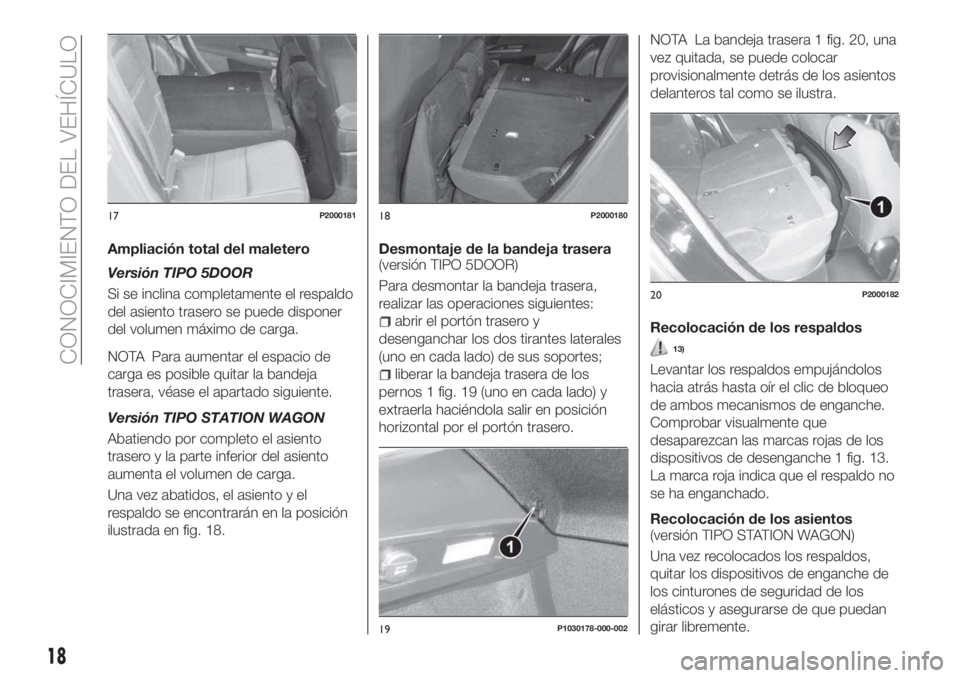 FIAT TIPO 5DOORS STATION WAGON 2018  Manual de Empleo y Cuidado (in Spanish) Ampliación total del maletero
Versión TIPO 5DOOR
Si se inclina completamente el respaldo
del asiento trasero se puede disponer
del volumen máximo de carga.
NOTA Para aumentar el espacio de
carga es