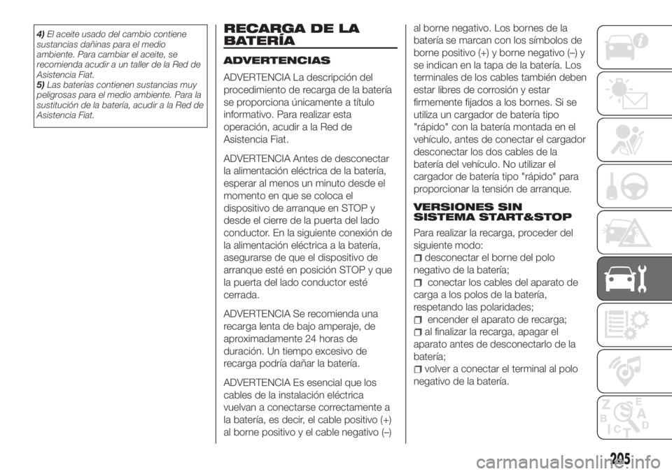 FIAT TIPO 5DOORS STATION WAGON 2018 Manual de Empleo y Cuidado (in Spanish) 4)El aceite usado del cambio contiene
sustancias dañinas para el medio
ambiente. Para cambiar el aceite, se
recomienda acudir a un taller de la Red de
Asistencia Fiat.
5)Las baterías contienen susta FIAT TIPO 5DOORS STATION WAGON 2018 Manual de Empleo y Cuidado (in Spanish) 4)El aceite usado del cambio contiene
sustancias dañinas para el medio
ambiente. Para cambiar el aceite, se
recomienda acudir a un taller de la Red de
Asistencia Fiat.
5)Las baterías contienen susta