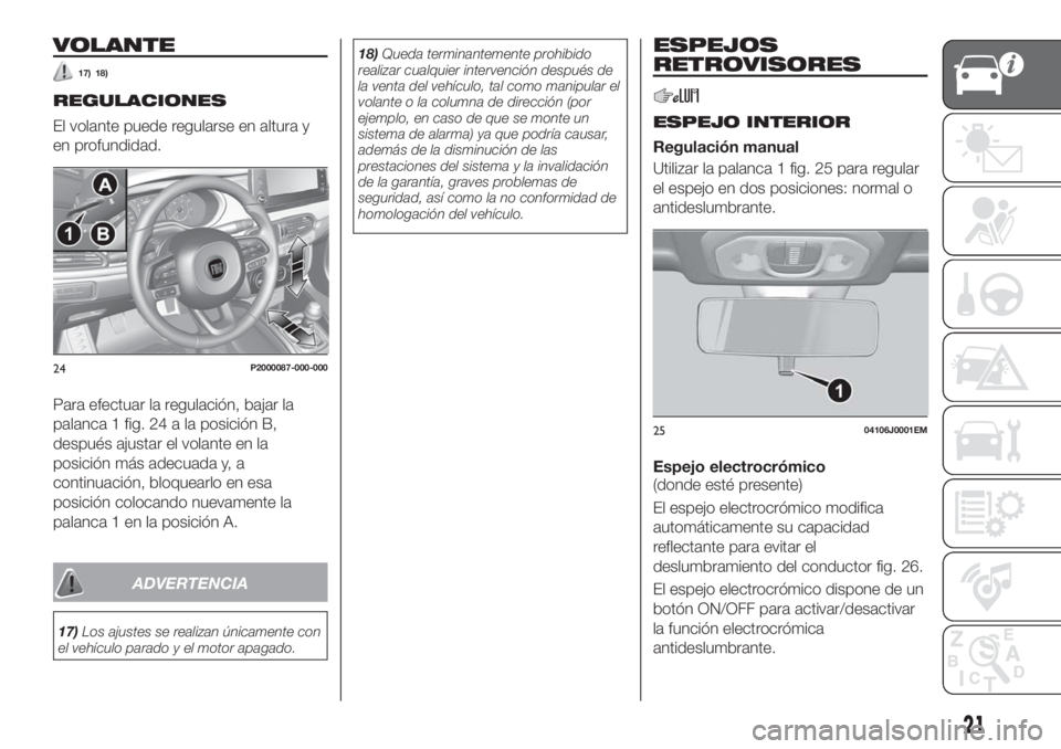 FIAT TIPO 5DOORS STATION WAGON 2018  Manual de Empleo y Cuidado (in Spanish) VOLANTE
17) 18)
REGULACIONES
El volante puede regularse en altura y
en profundidad.
Para efectuar la regulación, bajar la
palanca 1 fig. 24 a la posición B,
después ajustar el volante en la
posici�