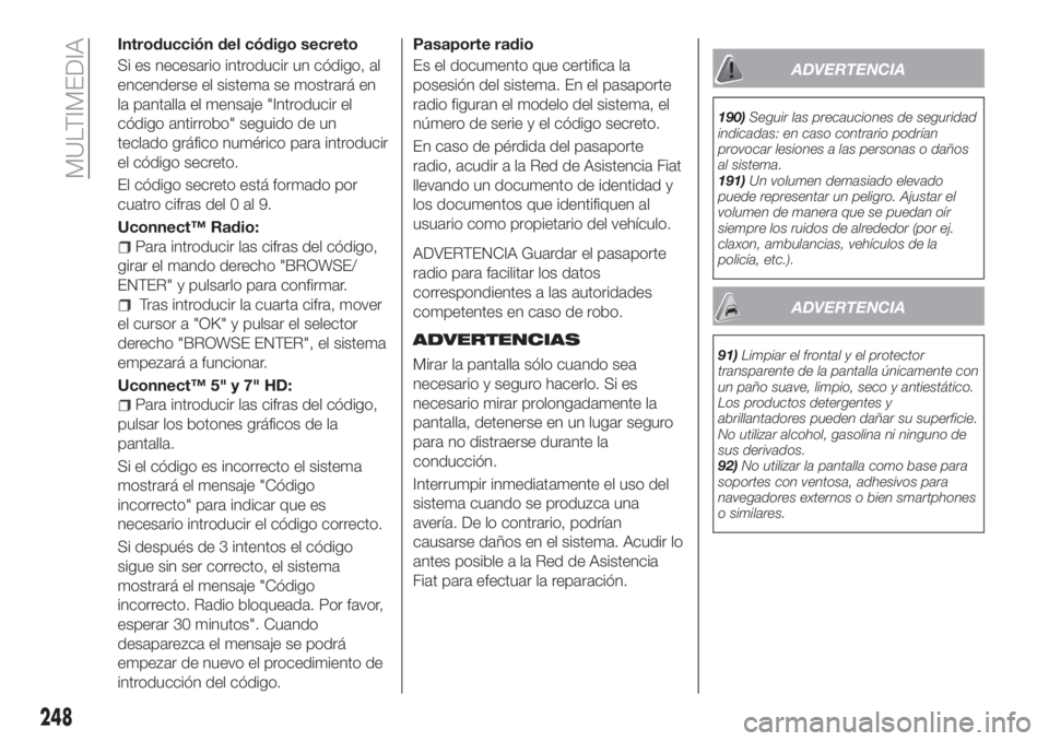 FIAT TIPO 5DOORS STATION WAGON 2018  Manual de Empleo y Cuidado (in Spanish) ADVERTENCIA
190)Seguir las precauciones de seguridad
indicadas: en caso contrario podrían
provocar lesiones a las personas o daños
al sistema.
191)Un volumen demasiado elevado
puede representar un p