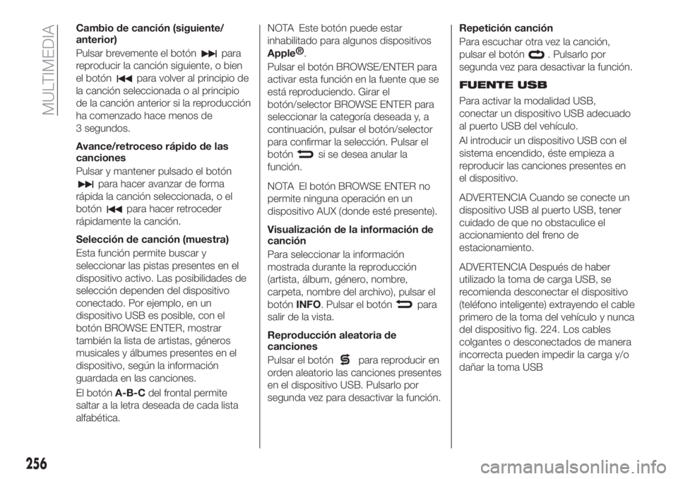 FIAT TIPO 5DOORS STATION WAGON 2018  Manual de Empleo y Cuidado (in Spanish) Cambio de canción (siguiente/
anterior)
Pulsar brevemente el botón
para
reproducir la canción siguiente, o bien
el botón
para volver al principio de
la canción seleccionada o al principio
de la c