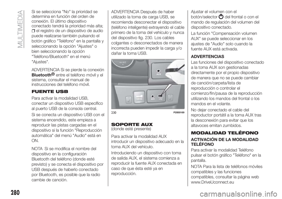 FIAT TIPO 5DOORS STATION WAGON 2018 Manual de Empleo y Cuidado (in Spanish) Si se selecciona "No" la prioridad se
determina en función del orden de
conexión. El último dispositivo
conectado tendrá la prioridad más alta;
el registro de un dispositivo de audio
pued FIAT TIPO 5DOORS STATION WAGON 2018 Manual de Empleo y Cuidado (in Spanish) Si se selecciona "No" la prioridad se
determina en función del orden de
conexión. El último dispositivo
conectado tendrá la prioridad más alta;
el registro de un dispositivo de audio
pued