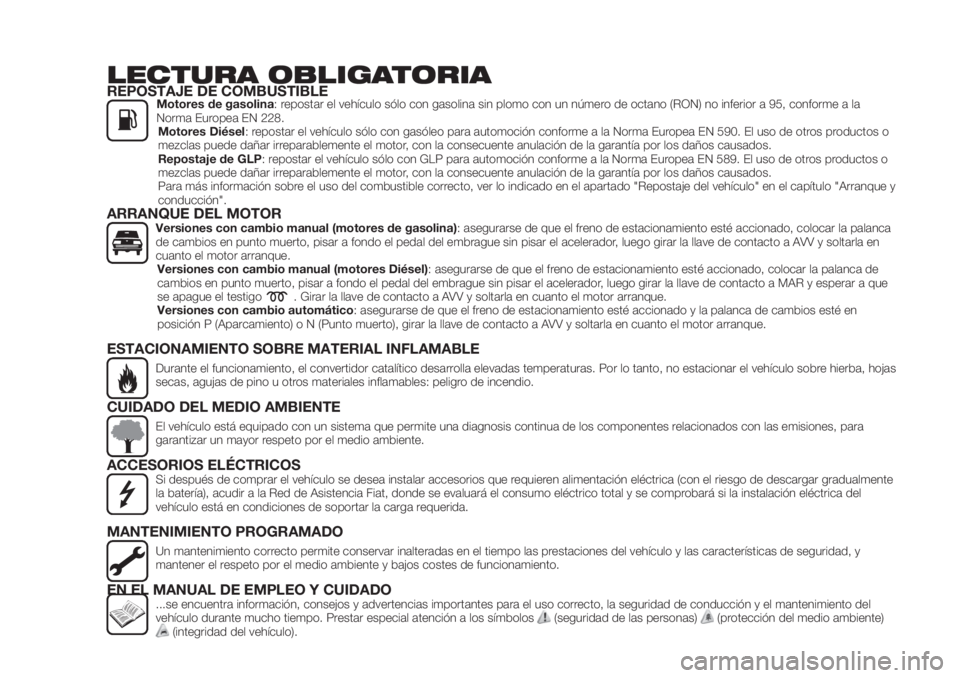 FIAT TIPO 5DOORS STATION WAGON 2018  Manual de Empleo y Cuidado (in Spanish) LECTURA OBLIGATORIAREPOSTAJE DE COMBUSTIBLEMotores de gasolina: repostar el vehículo sólo con gasolina sin plomo con un número de octano (RON) no inferior a 95, conforme a la
Norma Europea EN 228.
