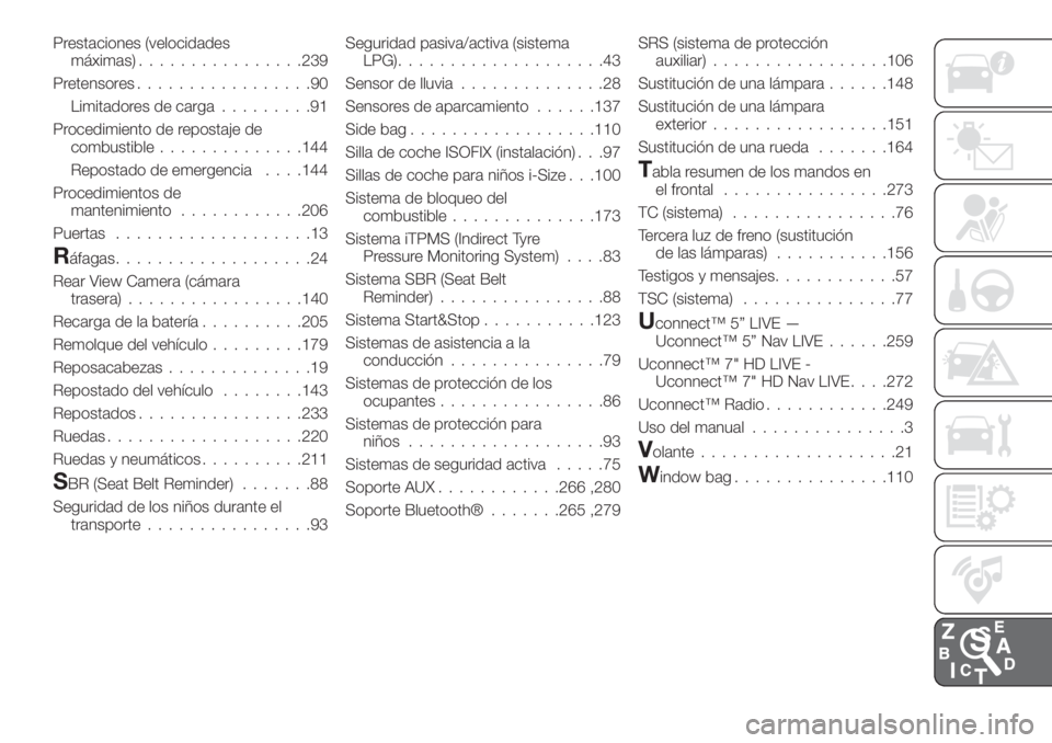 FIAT TIPO 5DOORS STATION WAGON 2018  Manual de Empleo y Cuidado (in Spanish) Prestaciones (velocidades
máximas)................239
Pretensores.................90
Limitadores de carga.........91
Procedimiento de repostaje de
combustible..............144
Repostado de emergencia