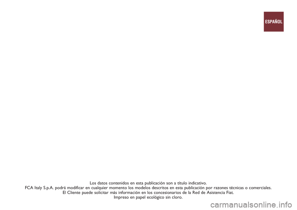 FIAT TIPO 5DOORS STATION WAGON 2018  Manual de Empleo y Cuidado (in Spanish) Los datos contenidos en esta publicación son a título indicativo. 
FCA Italy S.p.A. podrá modificar en cualquier momento los modelos descritos en esta publicación por razones técnicas o comercial