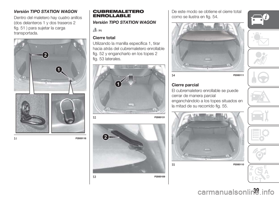 FIAT TIPO 5DOORS STATION WAGON 2018  Manual de Empleo y Cuidado (in Spanish) Versión TIPO STATION WAGON
Dentro del maletero hay cuatro anillos
(dos delanteros 1 y dos traseros 2
fig. 51 ) para sujetar la carga
transportada.CUBREMALETERO
ENROLLABLE
Versión TIPO STATION WAGON
