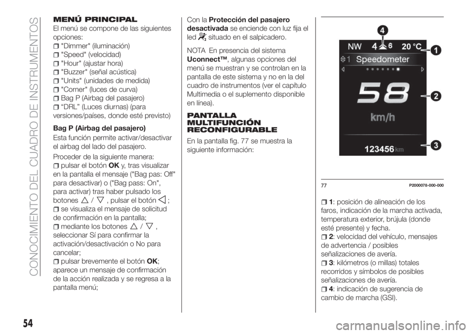 FIAT TIPO 5DOORS STATION WAGON 2018  Manual de Empleo y Cuidado (in Spanish) MENÚ PRINCIPAL
El menú se compone de las siguientes
opciones:
"Dimmer" (iluminación)
"Speed" (velocidad)
"Hour" (ajustar hora)
"Buzzer" (señal acústica)
"Units