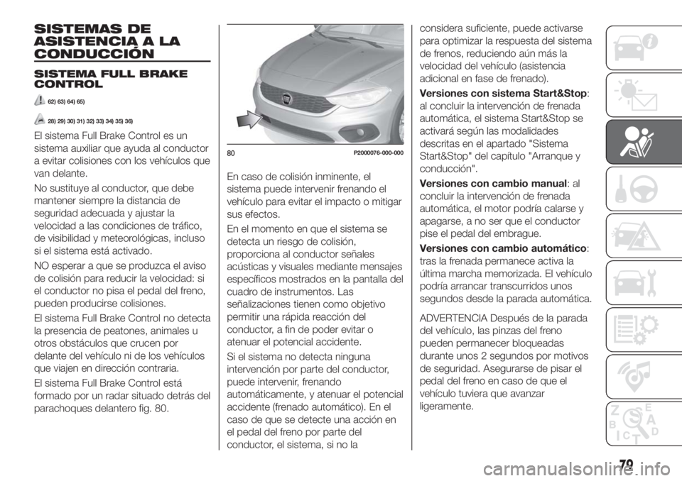 FIAT TIPO 5DOORS STATION WAGON 2018 Manual de Empleo y Cuidado (in Spanish) SISTEMAS DE
ASISTENCIA A LA
CONDUCCIÓN
SISTEMA FULL BRAKE
CONTROL
62) 63) 64) 65)
28) 29) 30) 31) 32) 33) 34) 35) 36)
El sistema Full Brake Control es un
sistema auxiliar que ayuda al conductor
a evi FIAT TIPO 5DOORS STATION WAGON 2018 Manual de Empleo y Cuidado (in Spanish) SISTEMAS DE
ASISTENCIA A LA
CONDUCCIÓN
SISTEMA FULL BRAKE
CONTROL
62) 63) 64) 65)
28) 29) 30) 31) 32) 33) 34) 35) 36)
El sistema Full Brake Control es un
sistema auxiliar que ayuda al conductor
a evi