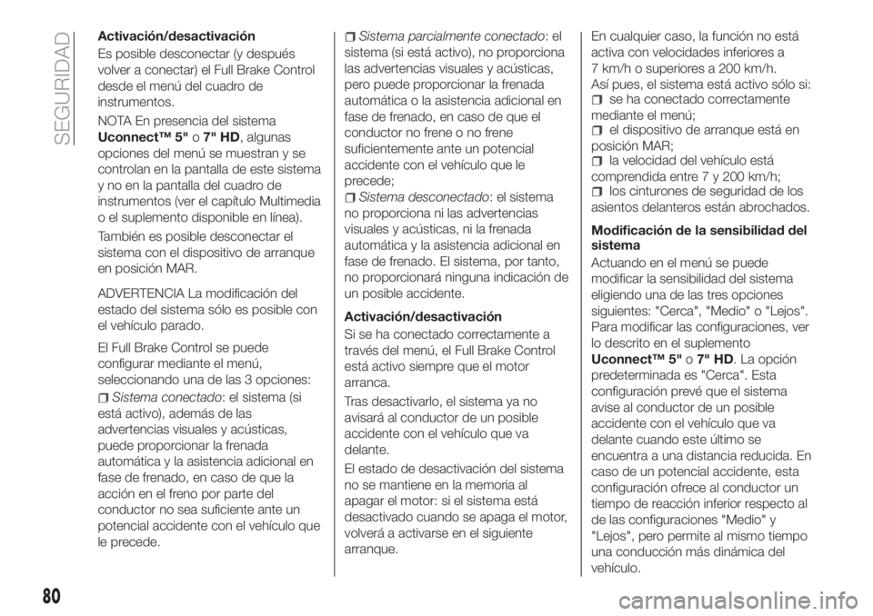 FIAT TIPO 5DOORS STATION WAGON 2018 Manual de Empleo y Cuidado (in Spanish) Activación/desactivación
Es posible desconectar (y después
volver a conectar) el Full Brake Control
desde el menú del cuadro de
instrumentos.
NOTA En presencia del sistema
Uconnect™ 5"o7" FIAT TIPO 5DOORS STATION WAGON 2018 Manual de Empleo y Cuidado (in Spanish) Activación/desactivación
Es posible desconectar (y después
volver a conectar) el Full Brake Control
desde el menú del cuadro de
instrumentos.
NOTA En presencia del sistema
Uconnect™ 5"o7"