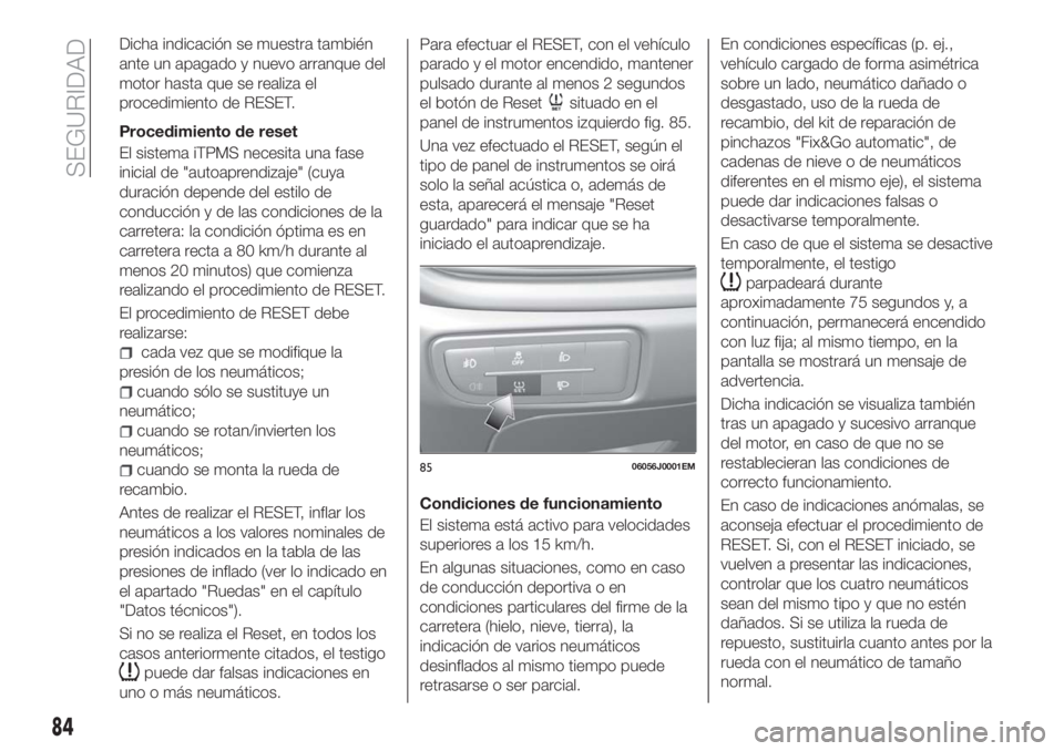 FIAT TIPO 5DOORS STATION WAGON 2018 Manual de Empleo y Cuidado (in Spanish) Dicha indicación se muestra también
ante un apagado y nuevo arranque del
motor hasta que se realiza el
procedimiento de RESET.
Procedimiento de reset
El sistema iTPMS necesita una fase
inicial de FIAT TIPO 5DOORS STATION WAGON 2018 Manual de Empleo y Cuidado (in Spanish) Dicha indicación se muestra también
ante un apagado y nuevo arranque del
motor hasta que se realiza el
procedimiento de RESET.
Procedimiento de reset
El sistema iTPMS necesita una fase
inicial de