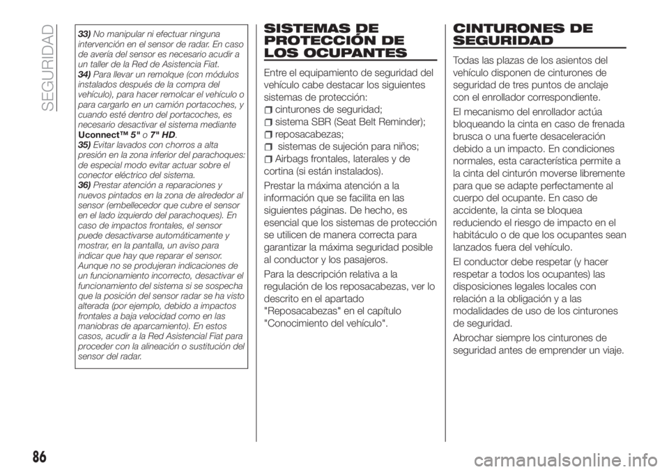 FIAT TIPO 5DOORS STATION WAGON 2018 Manual de Empleo y Cuidado (in Spanish) 33)No manipular ni efectuar ninguna
intervención en el sensor de radar. En caso
de avería del sensor es necesario acudir a
un taller de la Red de Asistencia Fiat.
34)Para llevar un remolque (con mó FIAT TIPO 5DOORS STATION WAGON 2018 Manual de Empleo y Cuidado (in Spanish) 33)No manipular ni efectuar ninguna
intervención en el sensor de radar. En caso
de avería del sensor es necesario acudir a
un taller de la Red de Asistencia Fiat.
34)Para llevar un remolque (con mó