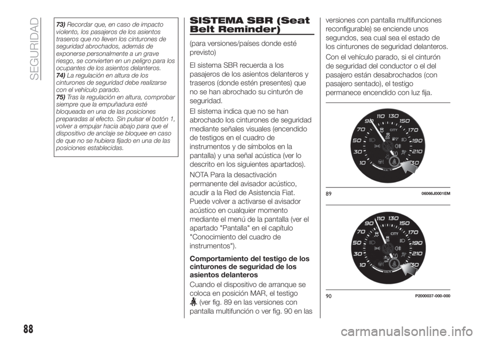 FIAT TIPO 5DOORS STATION WAGON 2018 Manual de Empleo y Cuidado (in Spanish) 73)Recordar que, en caso de impacto
violento, los pasajeros de los asientos
traseros que no lleven los cinturones de
seguridad abrochados, además de
exponerse personalmente a un grave
riesgo, se conv FIAT TIPO 5DOORS STATION WAGON 2018 Manual de Empleo y Cuidado (in Spanish) 73)Recordar que, en caso de impacto
violento, los pasajeros de los asientos
traseros que no lleven los cinturones de
seguridad abrochados, además de
exponerse personalmente a un grave
riesgo, se conv
