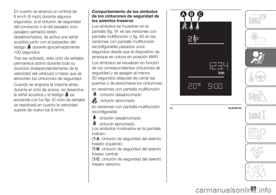 FIAT TIPO 5DOORS STATION WAGON 2018 Manual de Empleo y Cuidado (in Spanish) En cuanto se alcanza un umbral de
8 km/h (5 mph) durante algunos
segundos, si el cinturón de seguridad
del conductor o el del pasajero (con
pasajero sentado) están
desabrochados, se activa una seña FIAT TIPO 5DOORS STATION WAGON 2018 Manual de Empleo y Cuidado (in Spanish) En cuanto se alcanza un umbral de
8 km/h (5 mph) durante algunos
segundos, si el cinturón de seguridad
del conductor o el del pasajero (con
pasajero sentado) están
desabrochados, se activa una seña