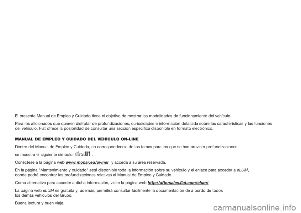 FIAT TIPO 5DOORS STATION WAGON 2020  Manual de Empleo y Cuidado (in Spanish) El presente Manual de Empleo y Cuidado tiene el objetivo de mostrar las modalidades de funcionamiento del vehículo.
Para los aficionados que quieren disfrutar de profundizaciones, curiosidades e info