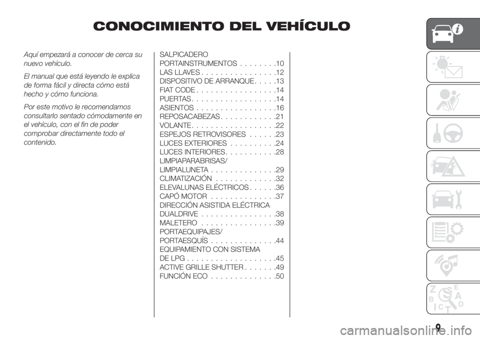 FIAT TIPO 5DOORS STATION WAGON 2020 Manual de Empleo y Cuidado (in Spanish) CONOCIMIENTO DEL VEHÍCULO
Aquí empezará a conocer de cerca su
nuevo vehículo.
El manual que está leyendo le explica
de forma fácil y directa cómo está
hecho y cómo funciona.
Por este motivo l FIAT TIPO 5DOORS STATION WAGON 2020 Manual de Empleo y Cuidado (in Spanish) CONOCIMIENTO DEL VEHÍCULO
Aquí empezará a conocer de cerca su
nuevo vehículo.
El manual que está leyendo le explica
de forma fácil y directa cómo está
hecho y cómo funciona.
Por este motivo l