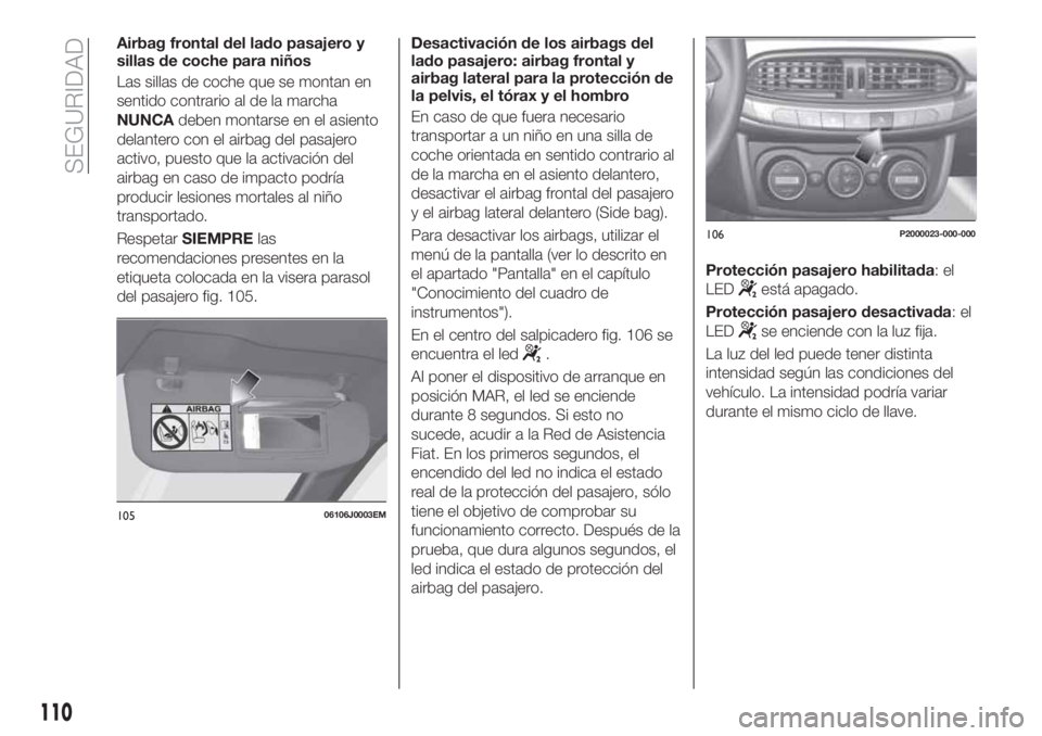 FIAT TIPO 5DOORS STATION WAGON 2020 Manual de Empleo y Cuidado (in Spanish) Airbag frontal del lado pasajero y
sillas de coche para niños
Las sillas de coche que se montan en
sentido contrario al de la marcha
NUNCAdeben montarse en el asiento
delantero con el airbag del pasa FIAT TIPO 5DOORS STATION WAGON 2020 Manual de Empleo y Cuidado (in Spanish) Airbag frontal del lado pasajero y
sillas de coche para niños
Las sillas de coche que se montan en
sentido contrario al de la marcha
NUNCAdeben montarse en el asiento
delantero con el airbag del pasa