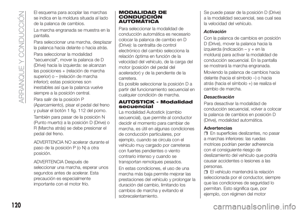 FIAT TIPO 5DOORS STATION WAGON 2020 Manual de Empleo y Cuidado (in Spanish) El esquema para acoplar las marchas
se indica en la moldura situada al lado
de la palanca de cambios.
La marcha engranada se muestra en la
pantalla.
Para seleccionar una marcha, desplazar
la palanca h FIAT TIPO 5DOORS STATION WAGON 2020 Manual de Empleo y Cuidado (in Spanish) El esquema para acoplar las marchas
se indica en la moldura situada al lado
de la palanca de cambios.
La marcha engranada se muestra en la
pantalla.
Para seleccionar una marcha, desplazar
la palanca h