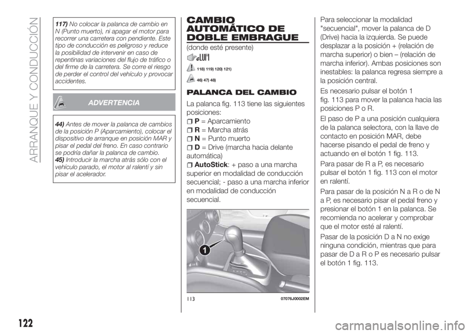FIAT TIPO 5DOORS STATION WAGON 2020 Manual de Empleo y Cuidado (in Spanish) 117)No colocar la palanca de cambio en
N (Punto muerto), ni apagar el motor para
recorrer una carretera con pendiente. Este
tipo de conducción es peligroso y reduce
la posibilidad de intervenir en ca FIAT TIPO 5DOORS STATION WAGON 2020 Manual de Empleo y Cuidado (in Spanish) 117)No colocar la palanca de cambio en
N (Punto muerto), ni apagar el motor para
recorrer una carretera con pendiente. Este
tipo de conducción es peligroso y reduce
la posibilidad de intervenir en ca