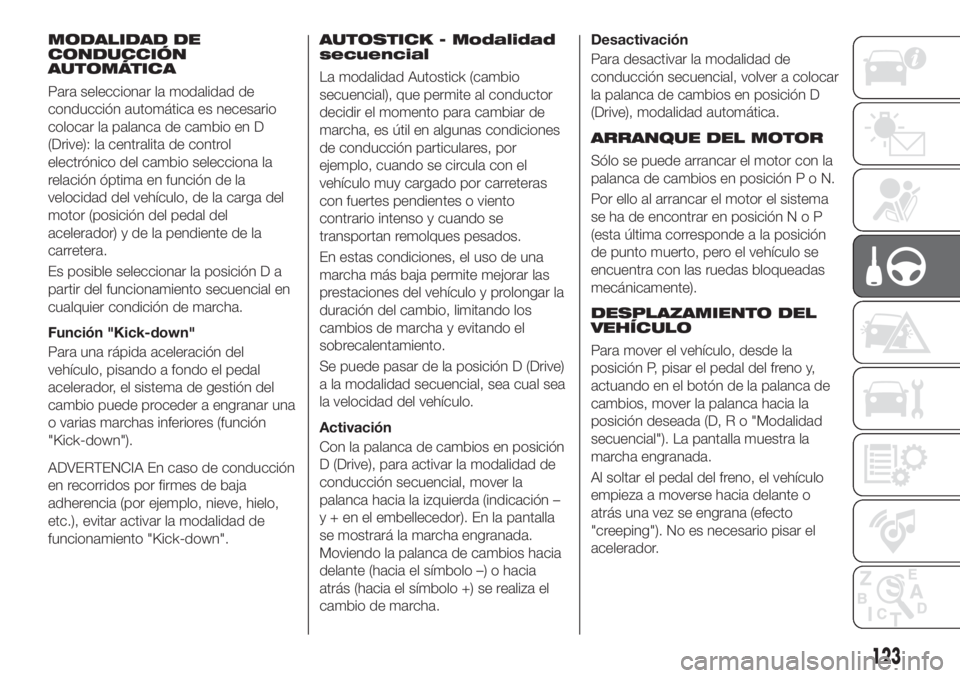 FIAT TIPO 5DOORS STATION WAGON 2020 Manual de Empleo y Cuidado (in Spanish) MODALIDAD DE
CONDUCCIÓN
AUTOMÁTICA
Para seleccionar la modalidad de
conducción automática es necesario
colocar la palanca de cambio en D
(Drive): la centralita de control
electrónico del cambio s FIAT TIPO 5DOORS STATION WAGON 2020 Manual de Empleo y Cuidado (in Spanish) MODALIDAD DE
CONDUCCIÓN
AUTOMÁTICA
Para seleccionar la modalidad de
conducción automática es necesario
colocar la palanca de cambio en D
(Drive): la centralita de control
electrónico del cambio s
