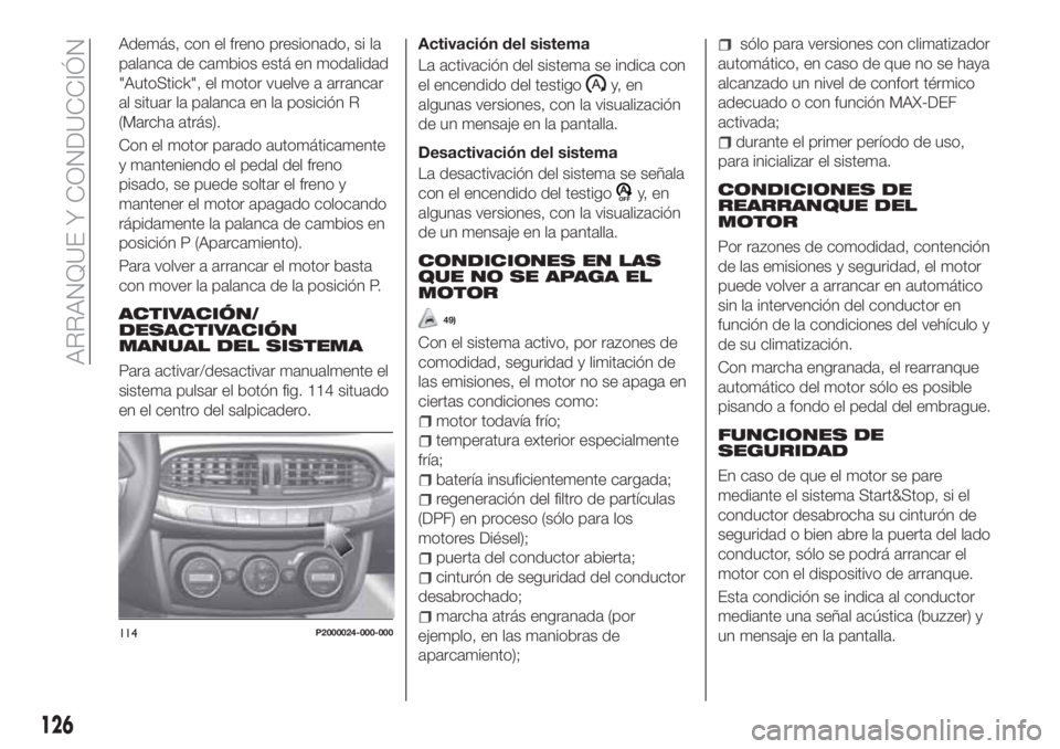 FIAT TIPO 5DOORS STATION WAGON 2020 Manual de Empleo y Cuidado (in Spanish) Además, con el freno presionado, si la
palanca de cambios está en modalidad
"AutoStick", el motor vuelve a arrancar
al situar la palanca en la posición R
(Marcha atrás).
Con el motor parad FIAT TIPO 5DOORS STATION WAGON 2020 Manual de Empleo y Cuidado (in Spanish) Además, con el freno presionado, si la
palanca de cambios está en modalidad
"AutoStick", el motor vuelve a arrancar
al situar la palanca en la posición R
(Marcha atrás).
Con el motor parad